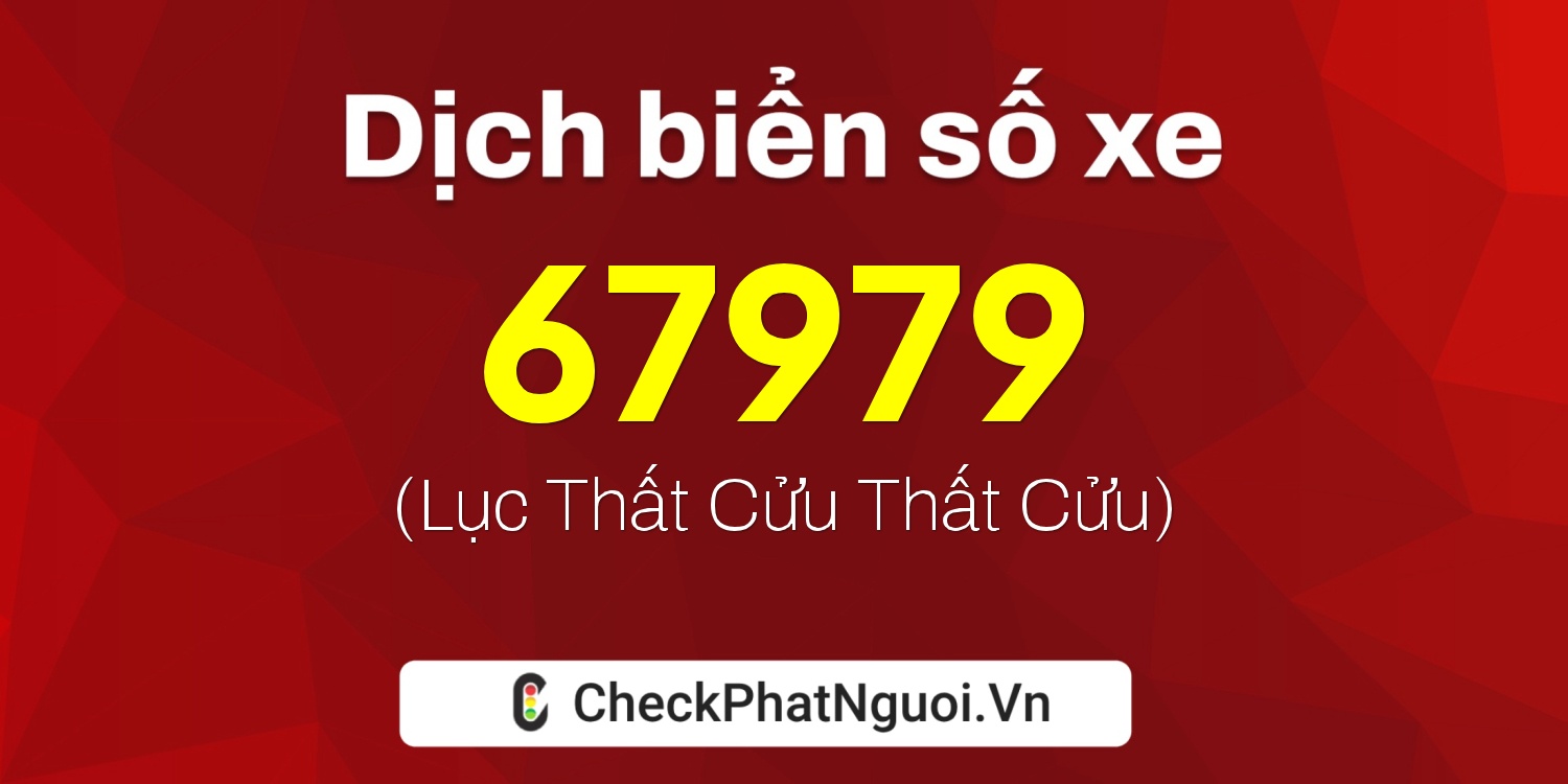 Dịch ý nghĩa <b>biển số xe 60N-67979</b> tại website checkphatnguoi.vn