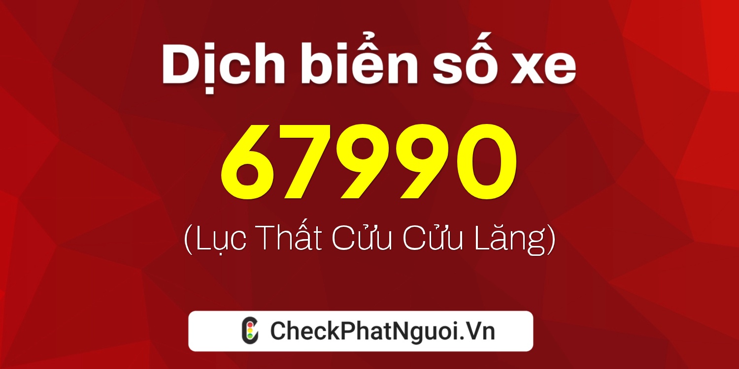 Dịch ý nghĩa <b>biển số xe 15A-67990</b> tại website checkphatnguoi.vn