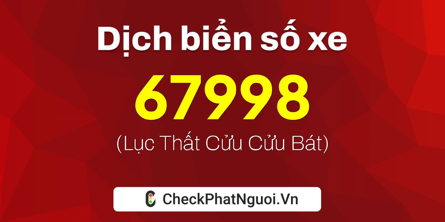 Dịch ý nghĩa <b>biển số xe 63B1-67998</b> tại website checkphatnguoi.vn