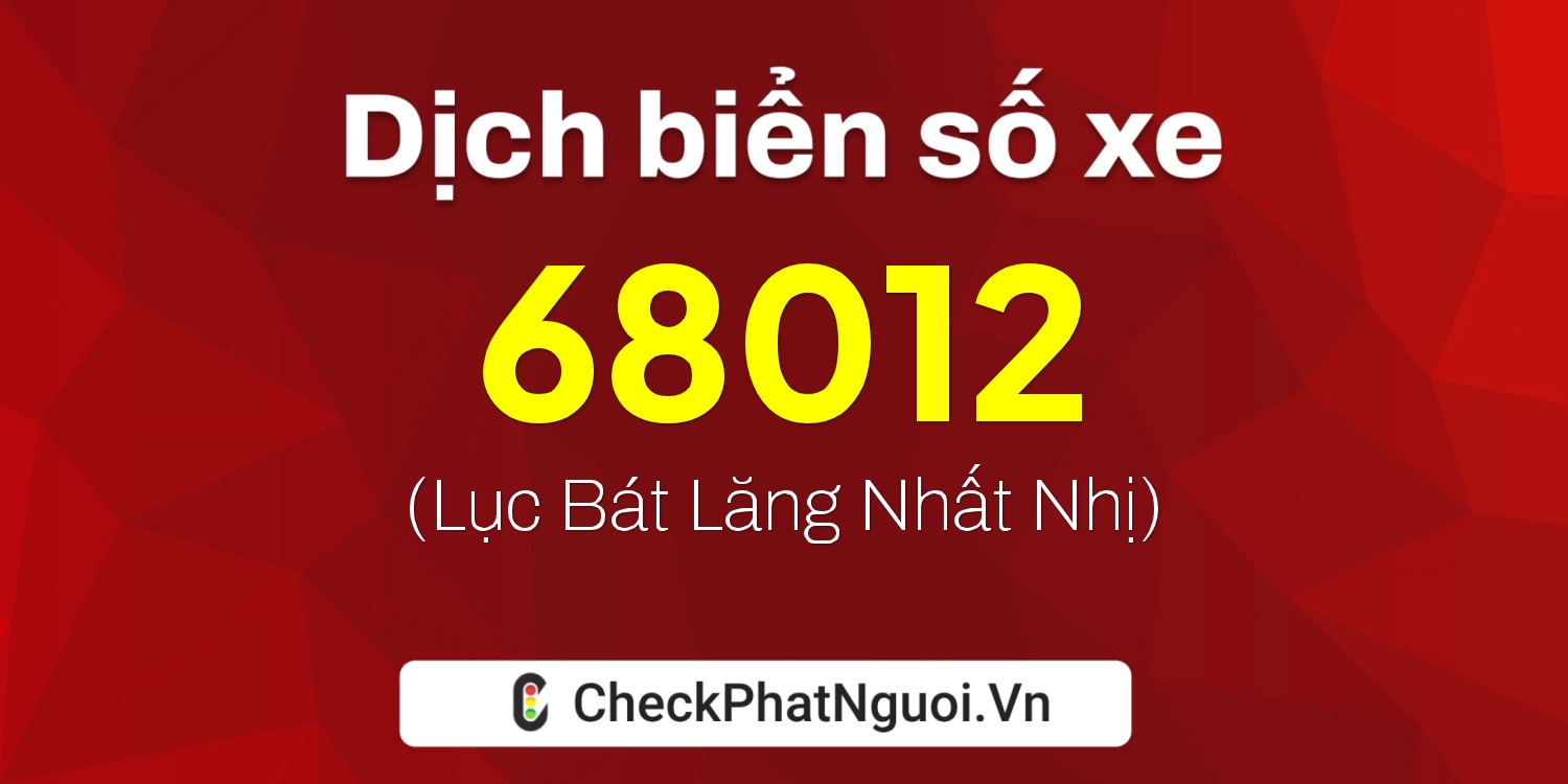 Dịch ý nghĩa <b>biển số xe 60AA-68012</b> tại website checkphatnguoi.vn