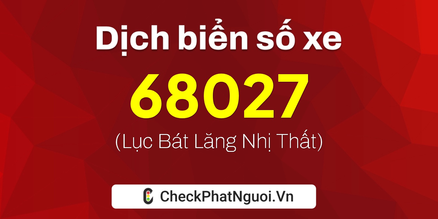 Dịch ý nghĩa <b>biển số xe 14A-68027</b> tại website checkphatnguoi.vn