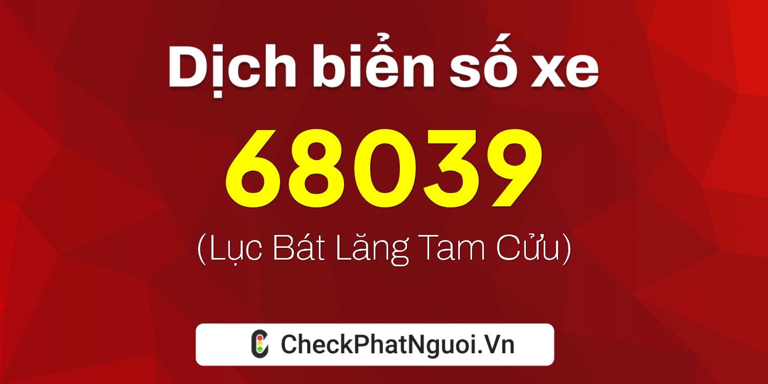 Dịch ý nghĩa <b>biển số xe 15A-68039</b> tại website checkphatnguoi.vn