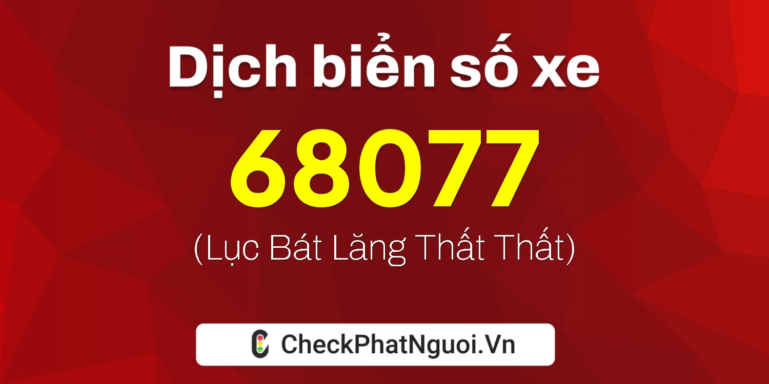Dịch ý nghĩa <b>biển số xe 34B2-68077</b> tại website checkphatnguoi.vn