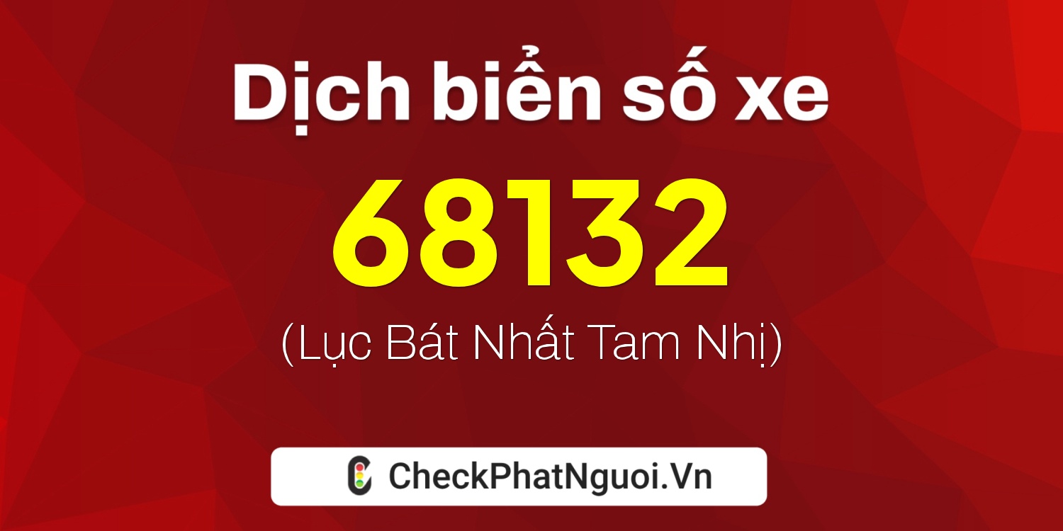 Dịch ý nghĩa <b>biển số xe 60A-68132</b> tại website checkphatnguoi.vn