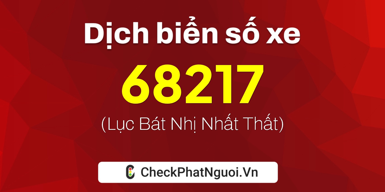 Dịch ý nghĩa <b>biển số xe 15AA-68217</b> tại website checkphatnguoi.vn