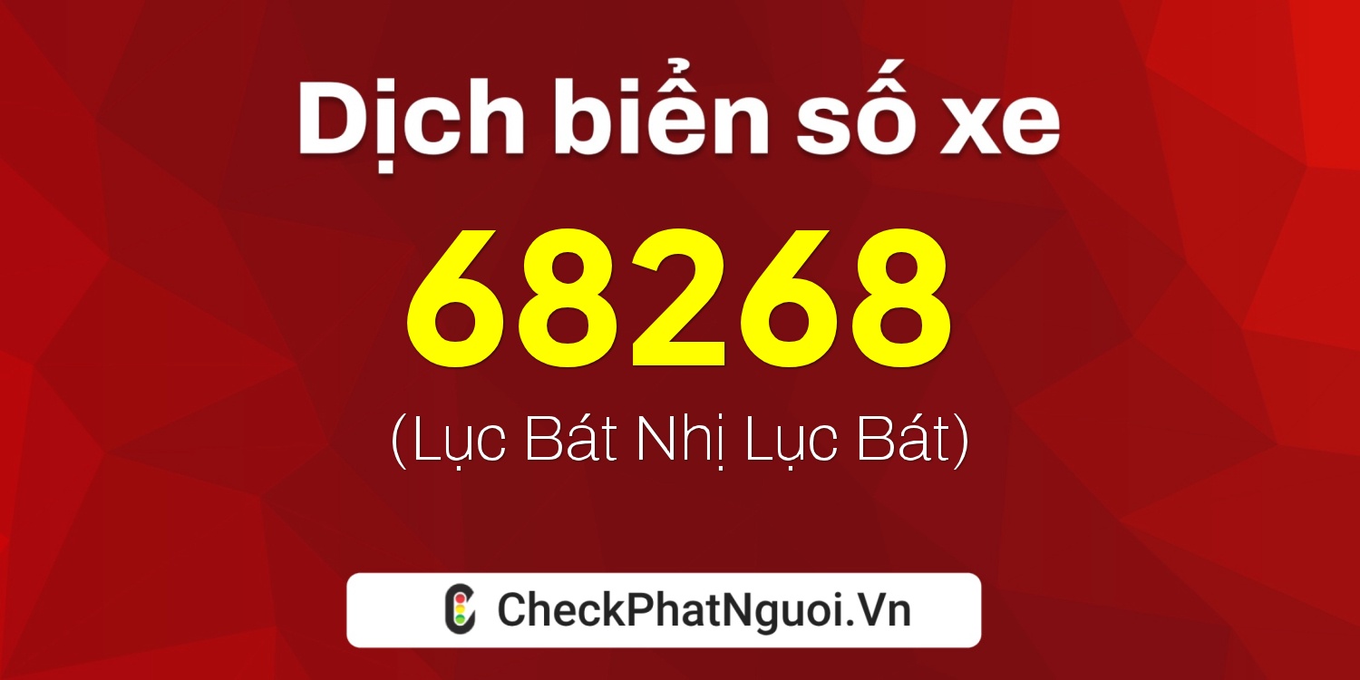 Dịch ý nghĩa <b>biển số xe 72A-68268</b> tại website checkphatnguoi.vn