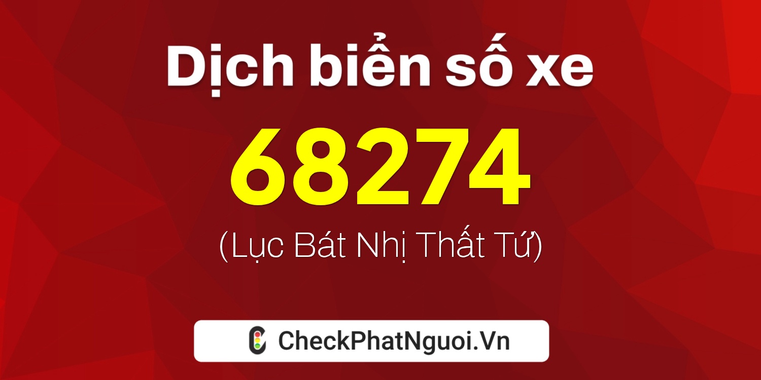 Dịch ý nghĩa <b>biển số xe 64E1-68274</b> tại website checkphatnguoi.vn