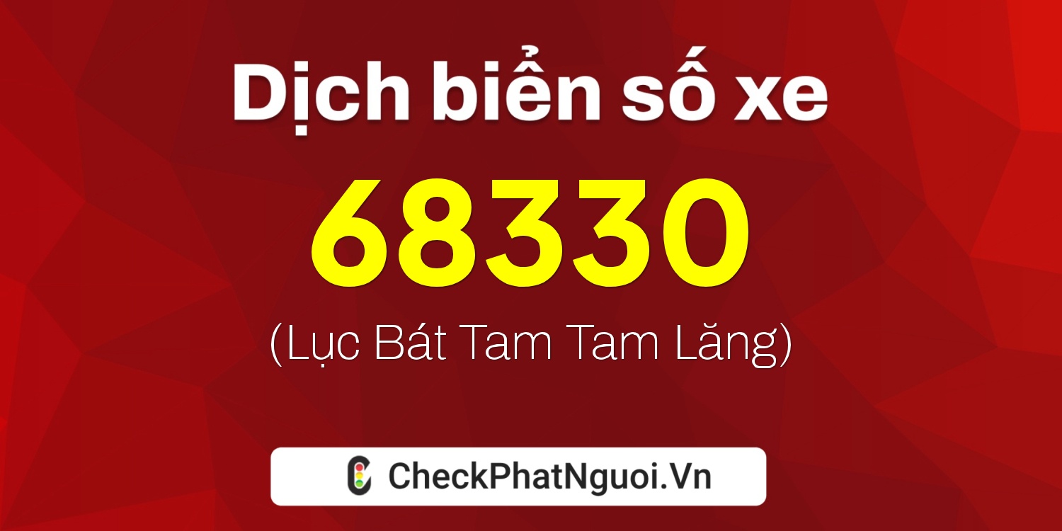 Dịch ý nghĩa <b>biển số xe 99A-68330</b> tại website checkphatnguoi.vn