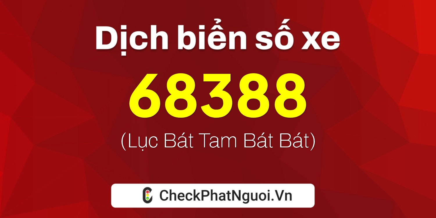 Dịch ý nghĩa <b>biển số xe 60F2-68388</b> tại website checkphatnguoi.vn