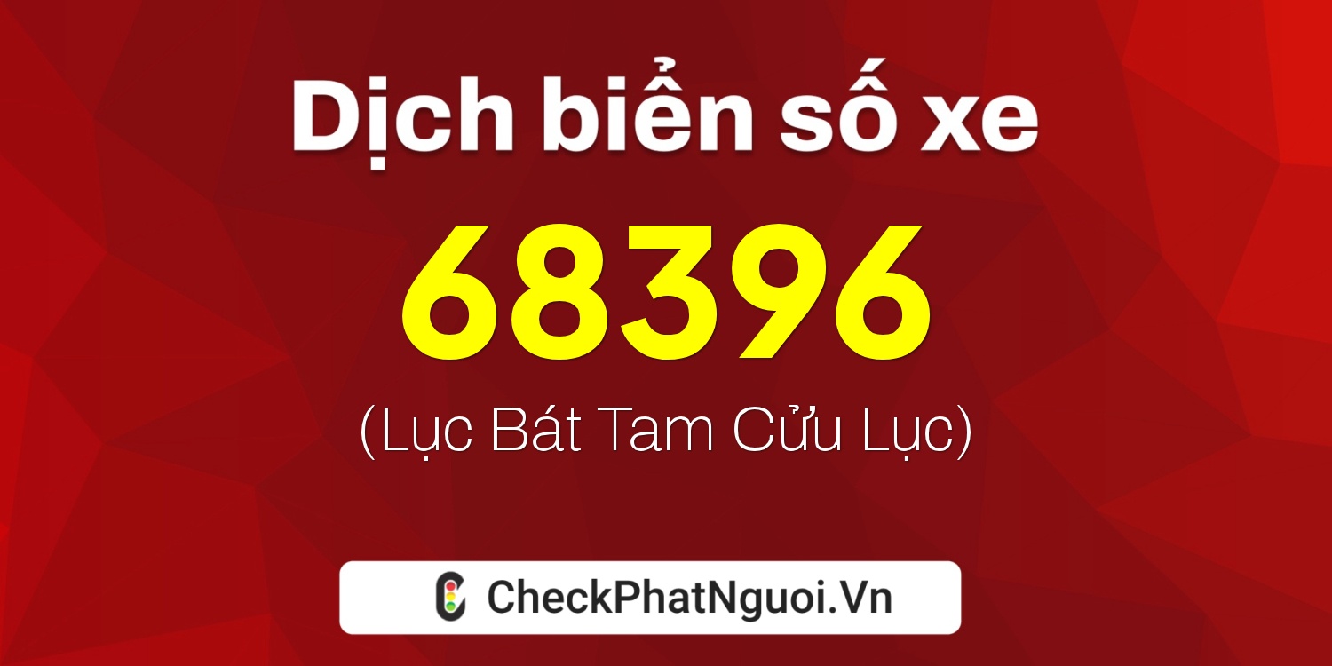 Dịch ý nghĩa <b>biển số xe 36A-68396</b> tại website checkphatnguoi.vn