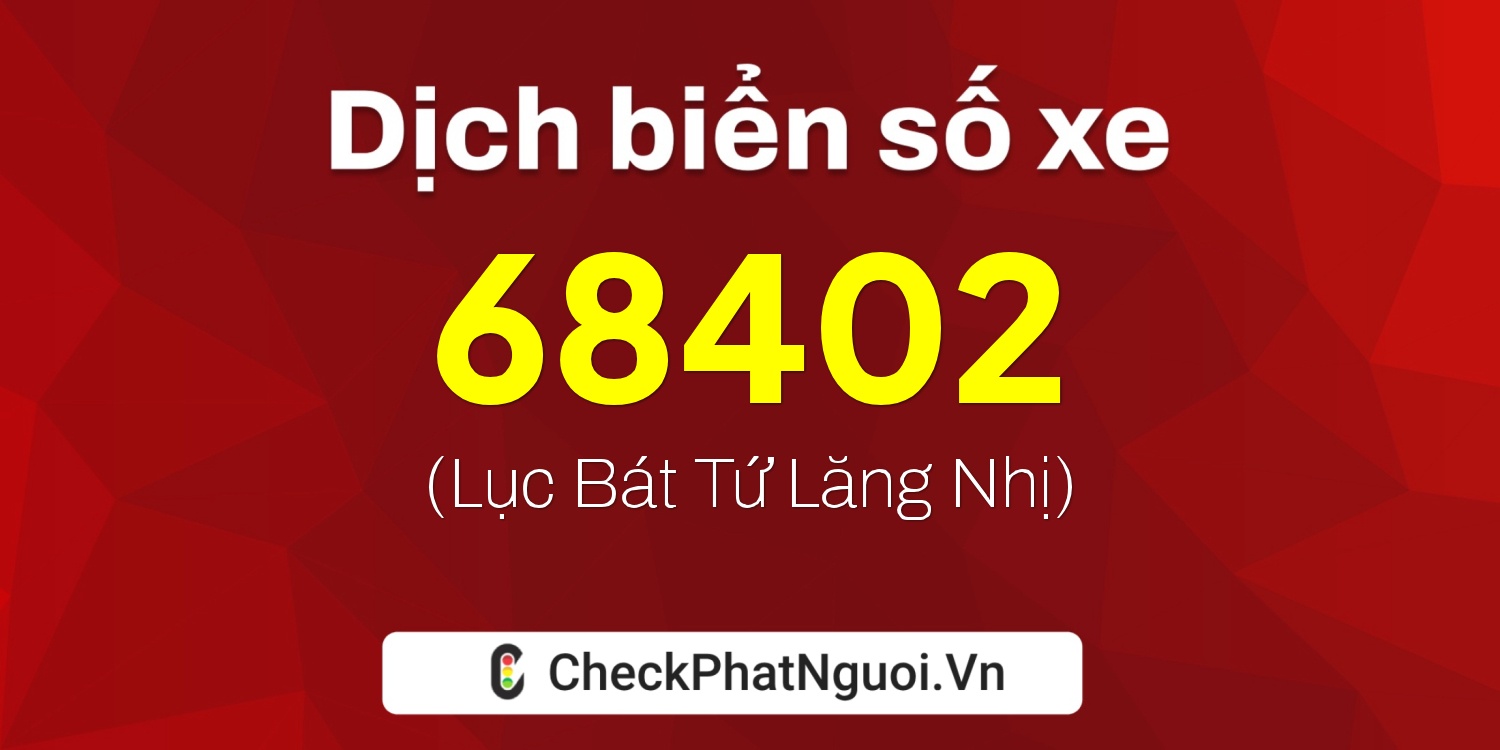 Dịch ý nghĩa <b>biển số xe 17B4-68402</b> tại website checkphatnguoi.vn