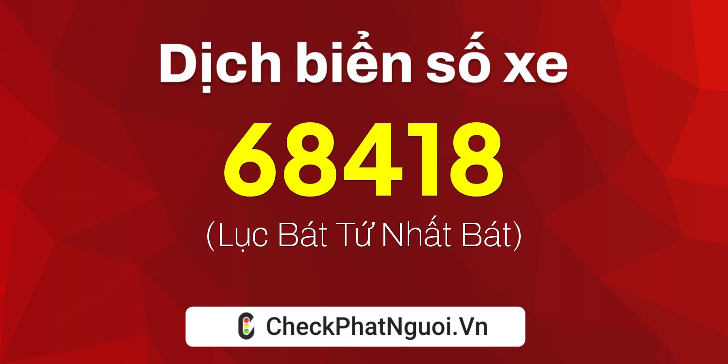 Dịch ý nghĩa <b>biển số xe 35K1-68418</b> tại website checkphatnguoi.vn