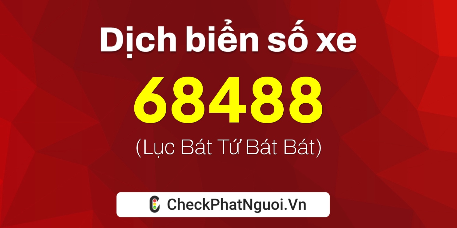 Dịch ý nghĩa <b>biển số xe 60AA-68488</b> tại website checkphatnguoi.vn