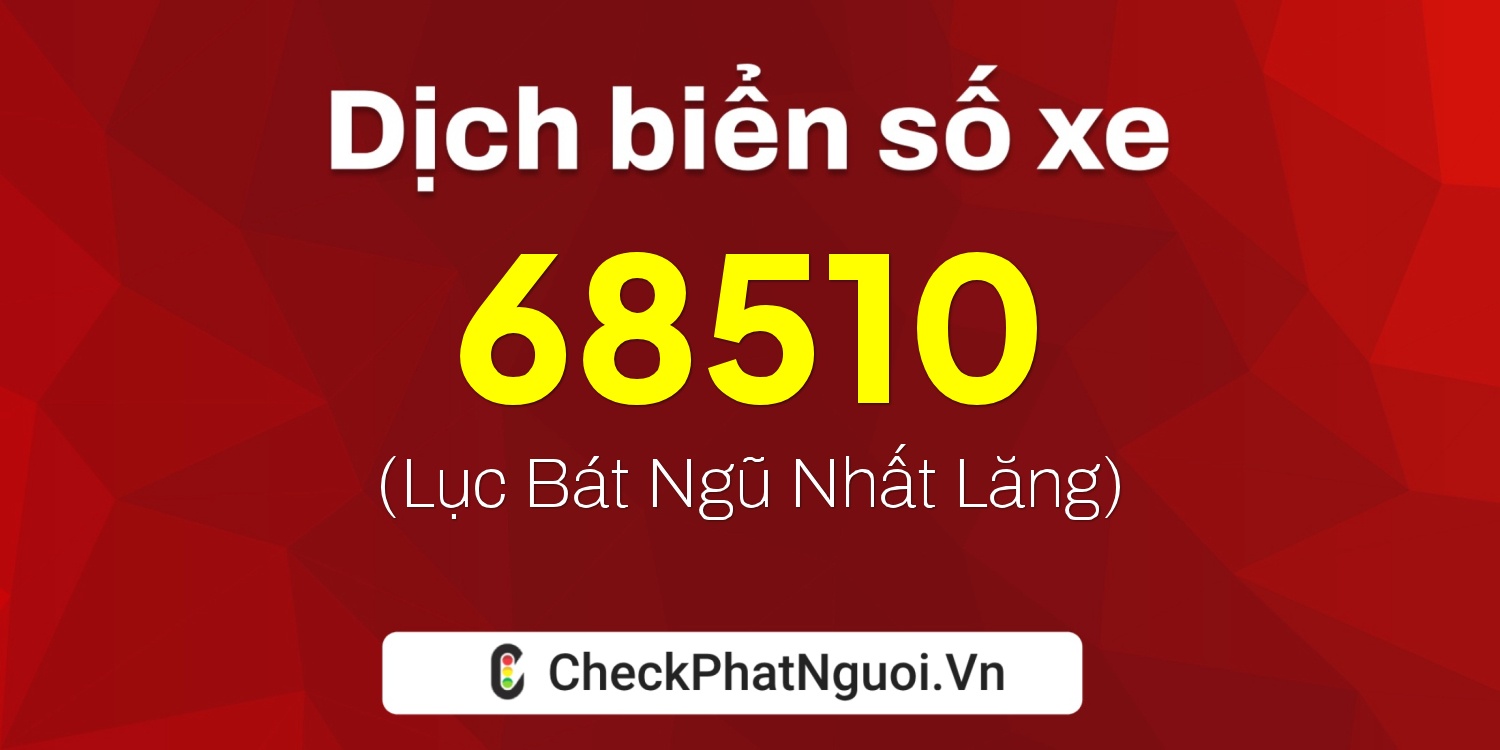 Dịch ý nghĩa <b>biển số xe 30A-68510</b> tại website checkphatnguoi.vn