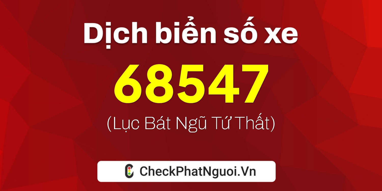 Dịch ý nghĩa <b>biển số xe 15B3-68547</b> tại website checkphatnguoi.vn