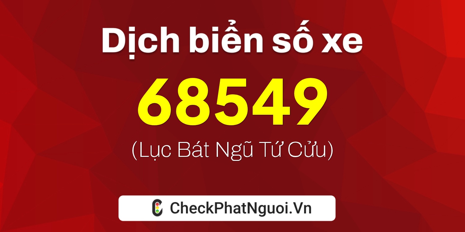 Dịch ý nghĩa <b>biển số xe 98A-68549</b> tại website checkphatnguoi.vn