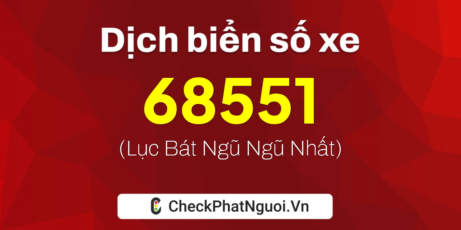 Dịch ý nghĩa <b>biển số xe 99G1-68551</b> tại website checkphatnguoi.vn