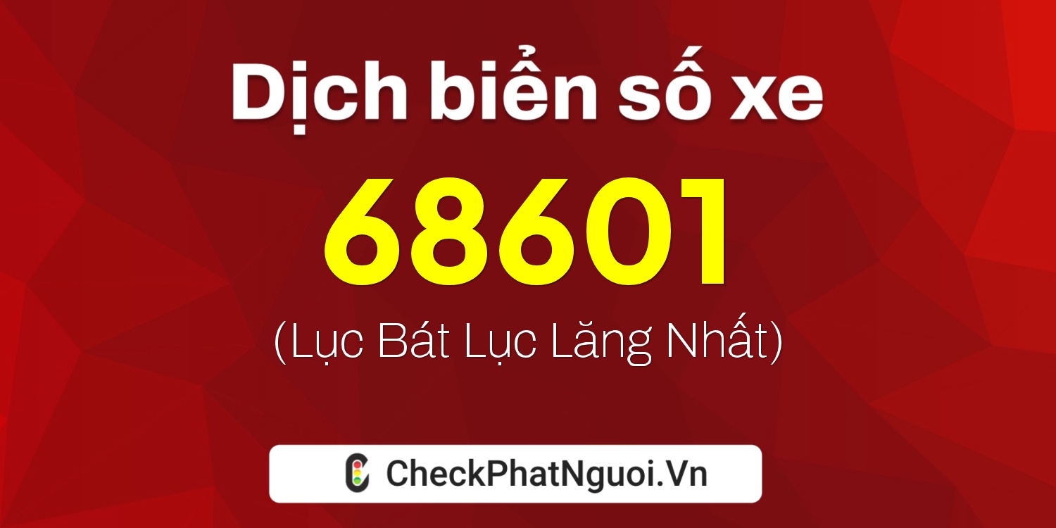 Dịch ý nghĩa <b>biển số xe 30F-68601</b> tại website checkphatnguoi.vn