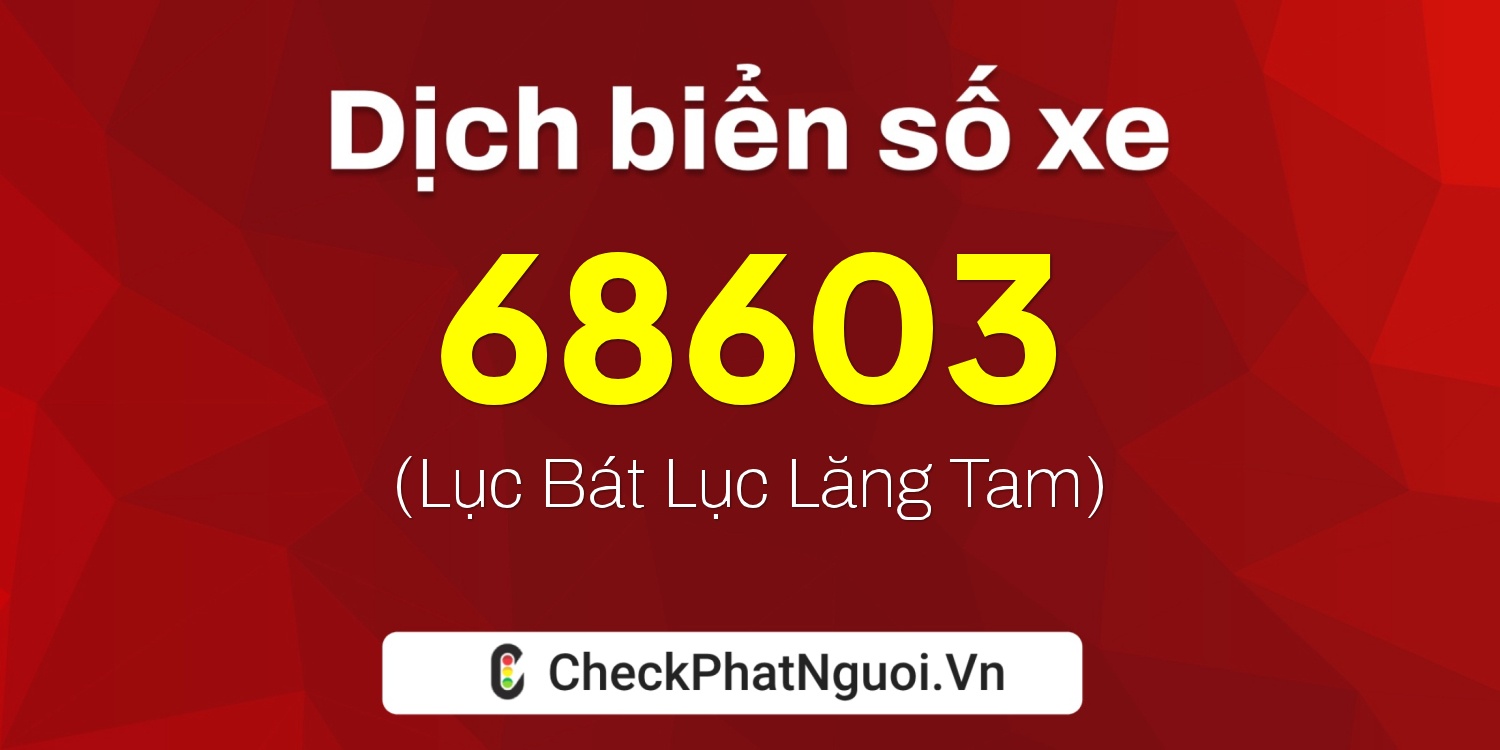 Dịch ý nghĩa <b>biển số xe 15B3-68603</b> tại website checkphatnguoi.vn