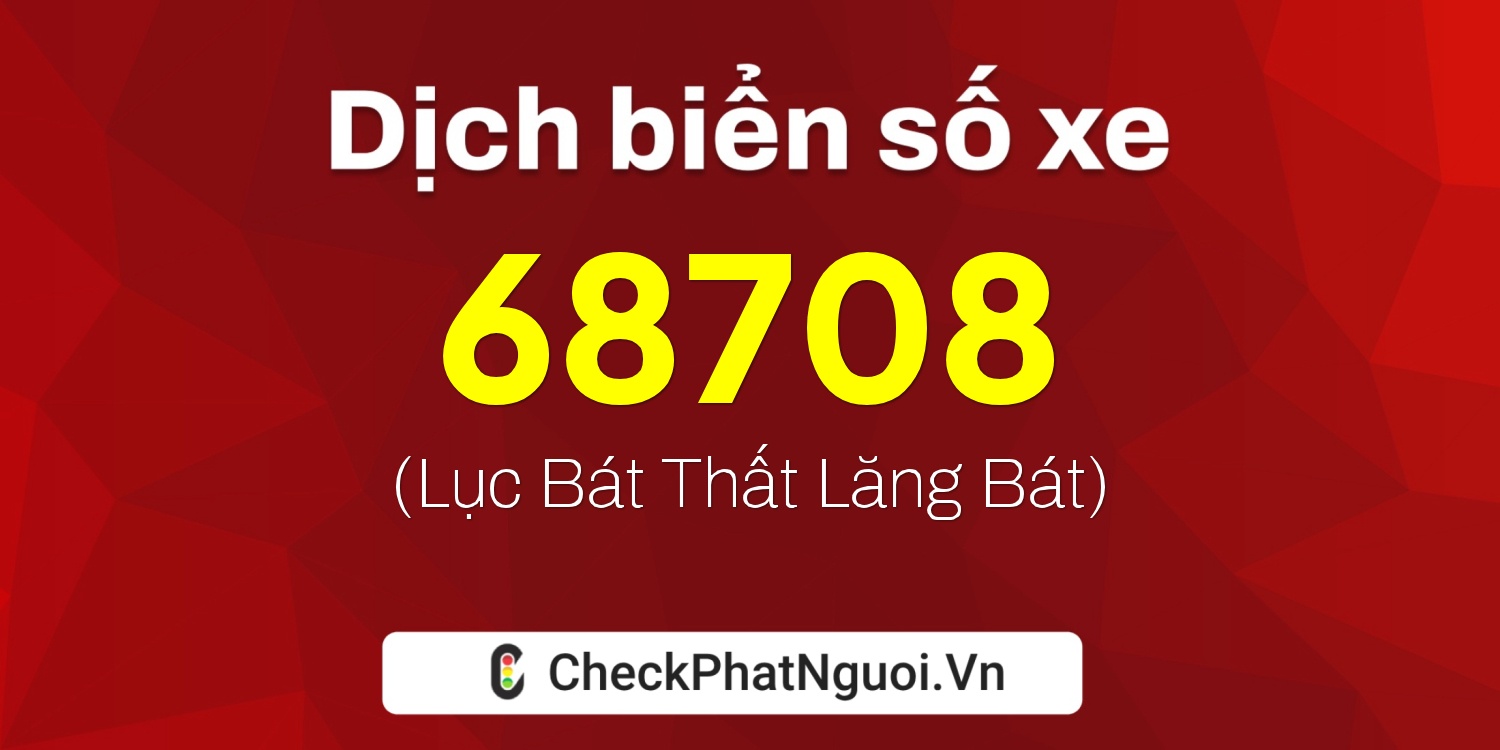 Dịch ý nghĩa <b>biển số xe 84K-68708</b> tại website checkphatnguoi.vn