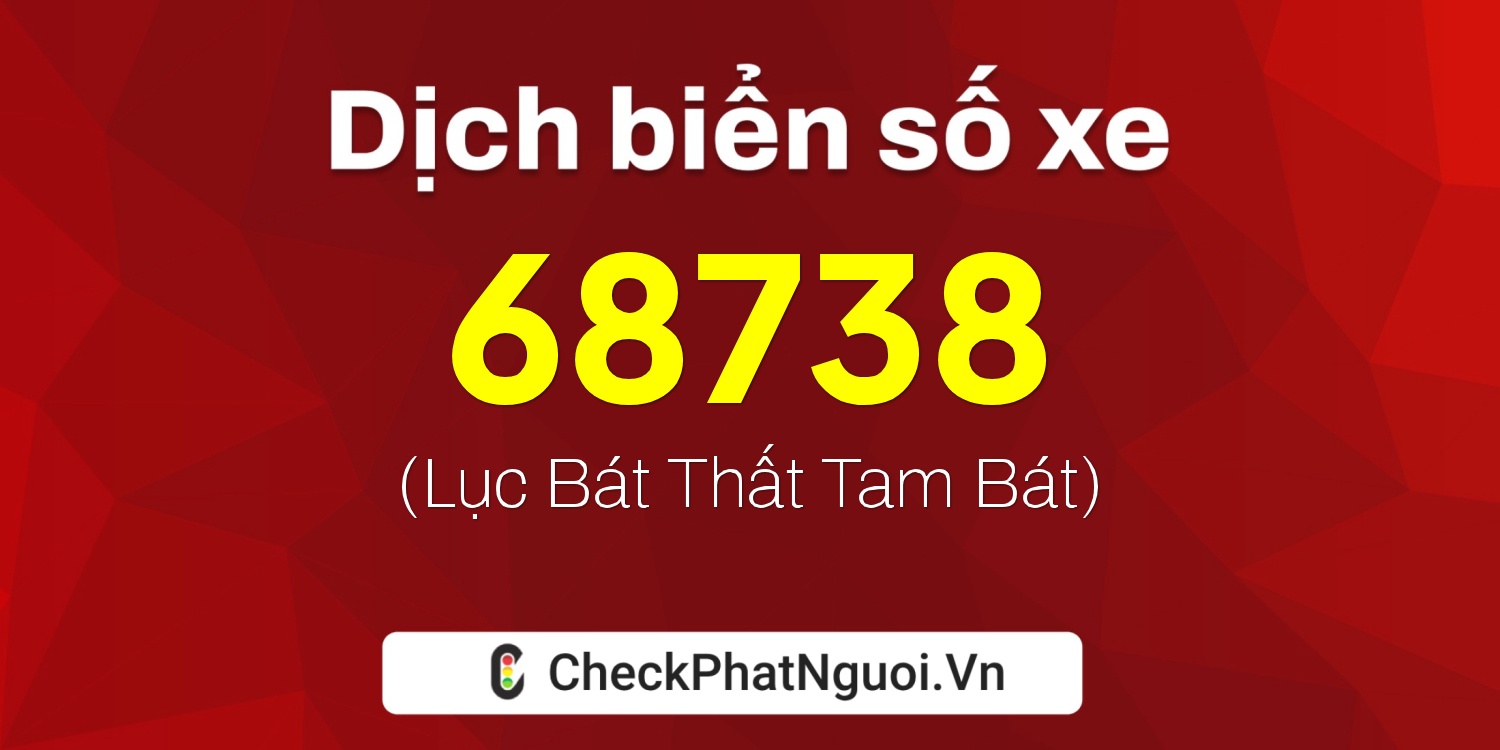 Dịch ý nghĩa <b>biển số xe 72G1-68738</b> tại website checkphatnguoi.vn