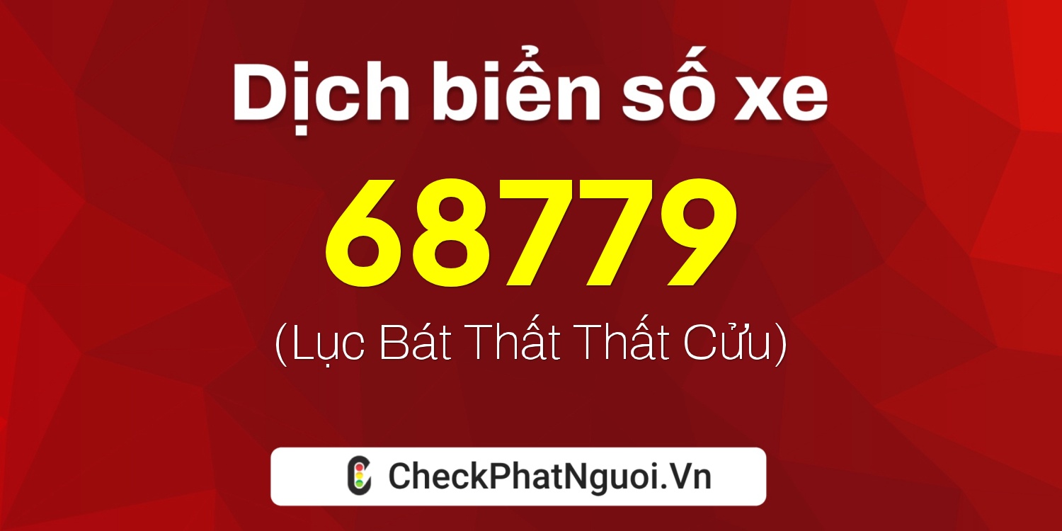 Dịch ý nghĩa <b>biển số xe 60AA-68779</b> tại website checkphatnguoi.vn