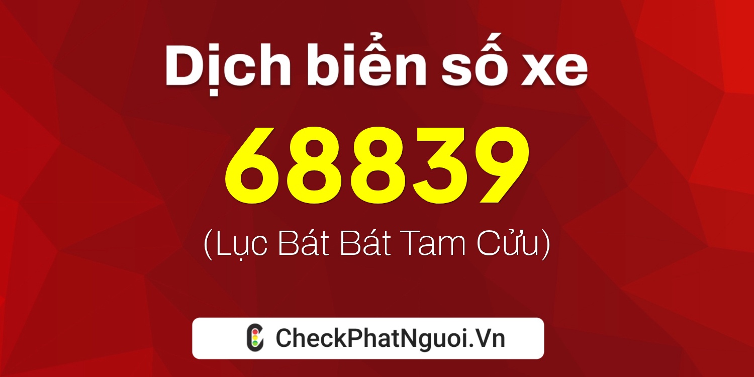 Dịch ý nghĩa <b>biển số xe 64K-68839</b> tại website checkphatnguoi.vn