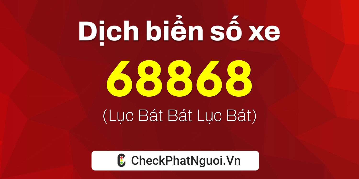 Dịch ý nghĩa <b>biển số xe 70AB-68868</b> tại website checkphatnguoi.vn