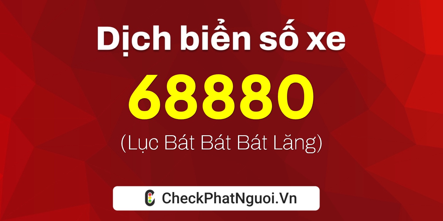 Dịch ý nghĩa <b>biển số xe 72A-68880</b> tại website checkphatnguoi.vn