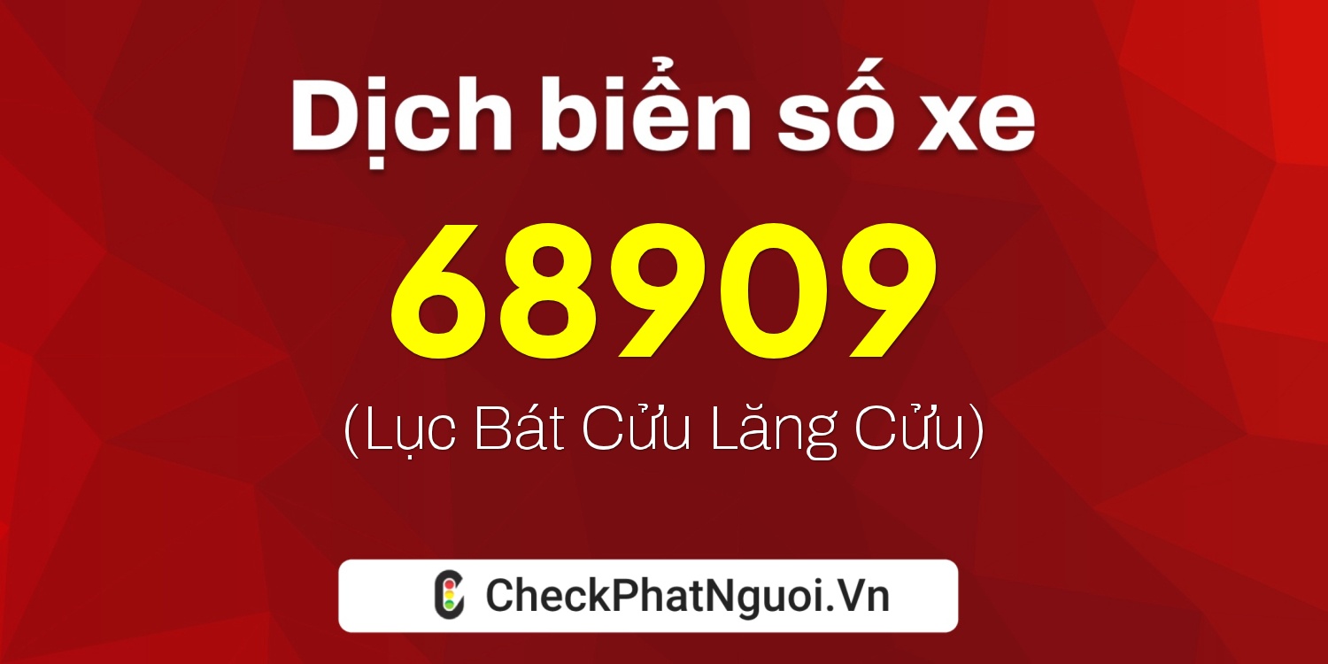 Dịch ý nghĩa <b>biển số xe 67L2-68909</b> tại website checkphatnguoi.vn