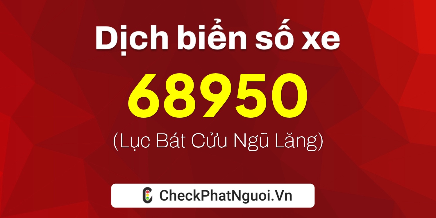 Dịch ý nghĩa <b>biển số xe 68A-68950</b> tại website checkphatnguoi.vn