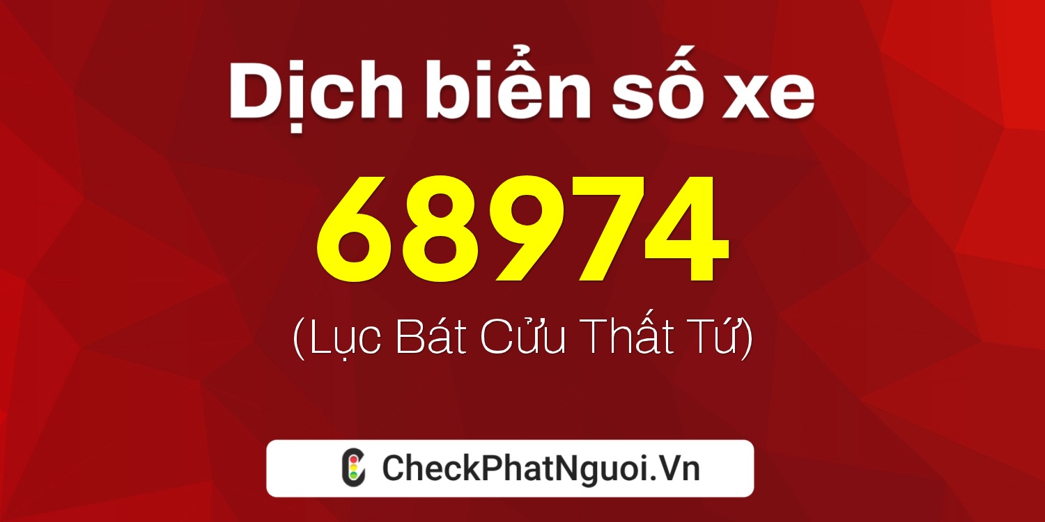 Dịch ý nghĩa <b>biển số xe 75H1-68974</b> tại website checkphatnguoi.vn