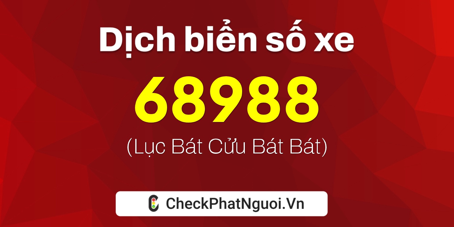 Dịch ý nghĩa <b>biển số xe 75H-68988</b> tại website checkphatnguoi.vn