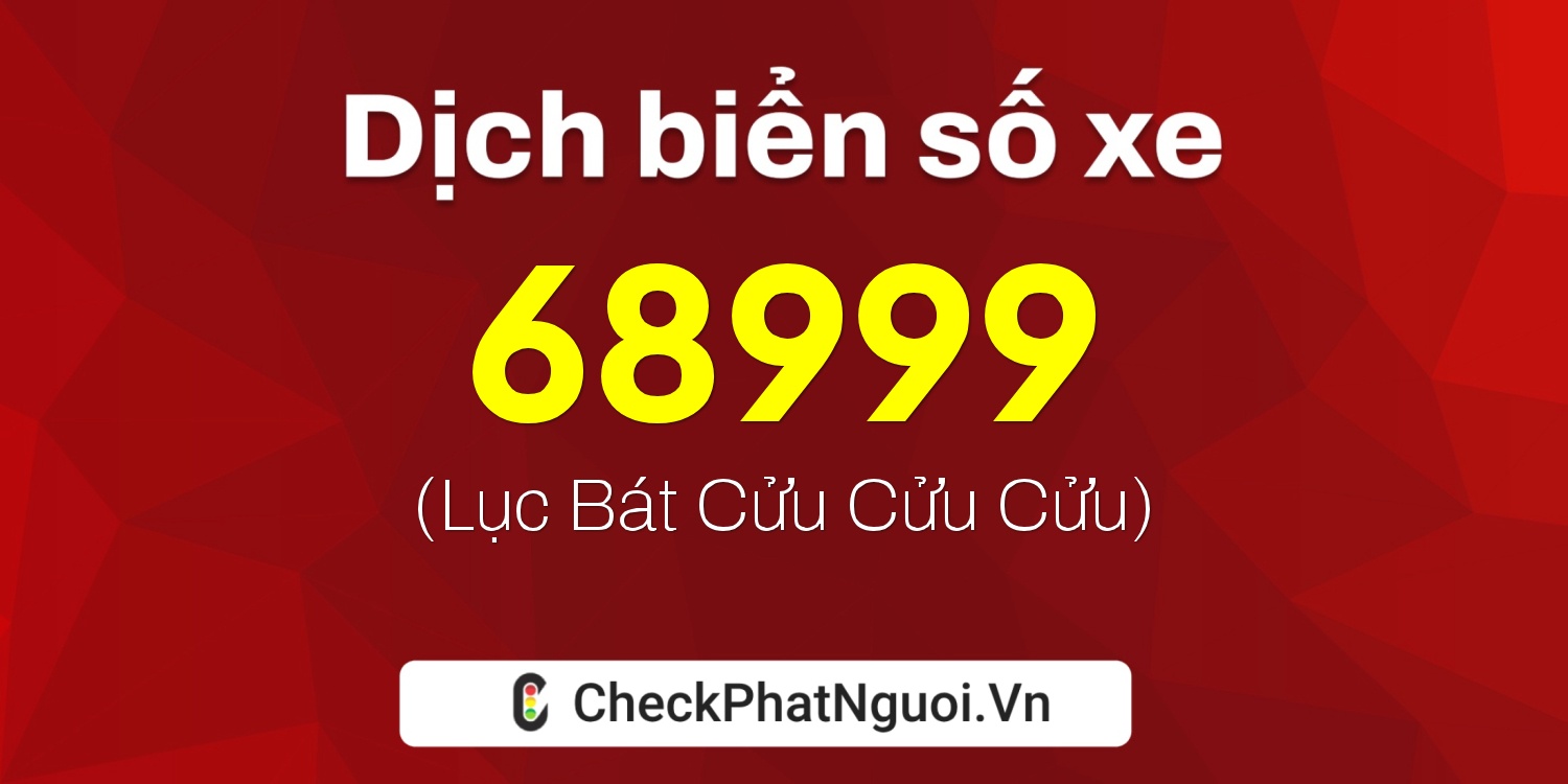 Dịch ý nghĩa <b>biển số xe 49E1-68999</b> tại website checkphatnguoi.vn