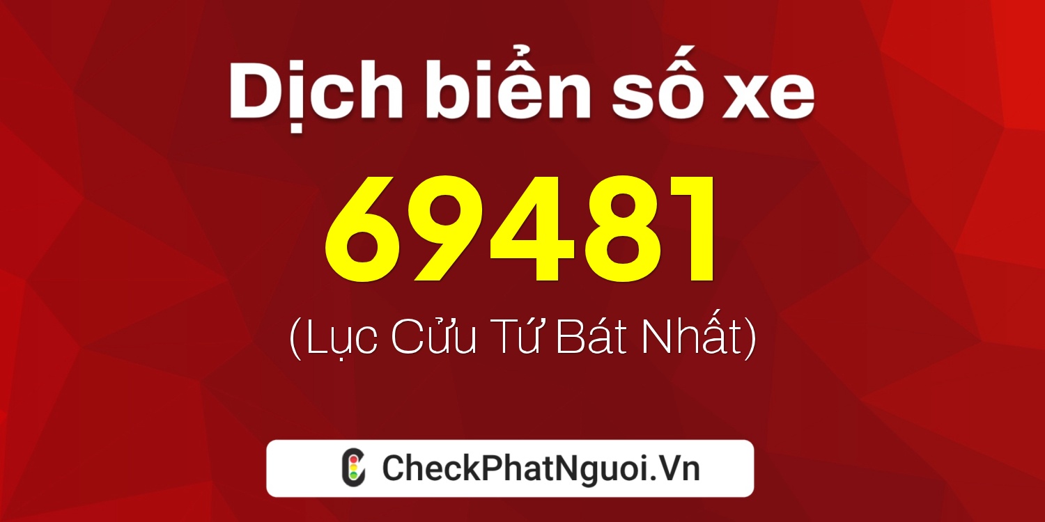 Dịch ý nghĩa <b>biển số xe 76B1-69481</b> tại website checkphatnguoi.vn