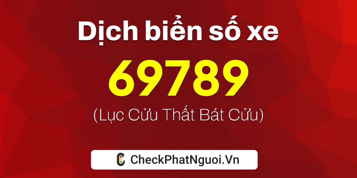 Dịch ý nghĩa <b>biển số xe 99G1-69789</b> tại website checkphatnguoi.vn