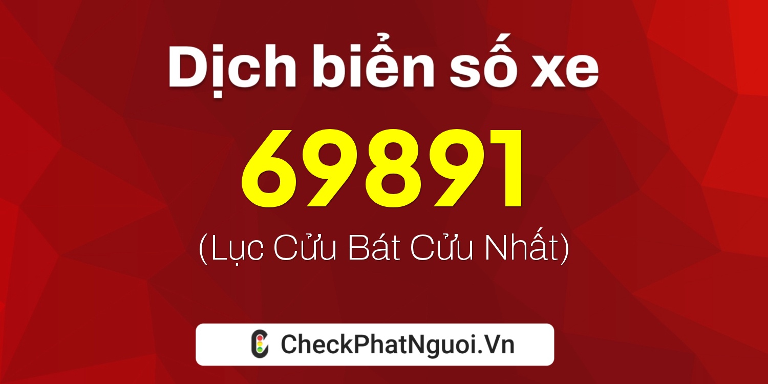 Dịch ý nghĩa <b>biển số xe 88A-69891</b> tại website checkphatnguoi.vn