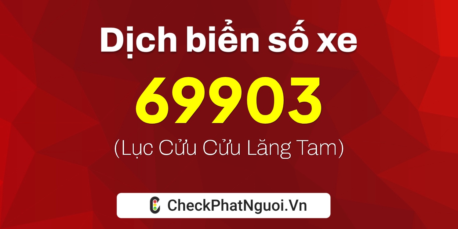 Dịch ý nghĩa <b>biển số xe 50AF-69903</b> tại website checkphatnguoi.vn