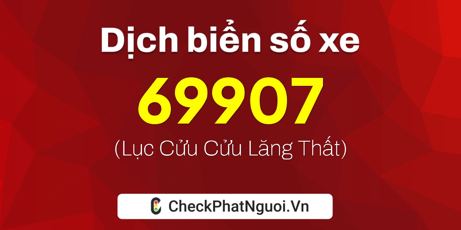 Dịch ý nghĩa <b>biển số xe 37N1-69907</b> tại website checkphatnguoi.vn