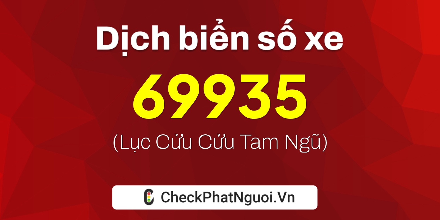 Dịch ý nghĩa <b>biển số xe 60C-69935</b> tại website checkphatnguoi.vn