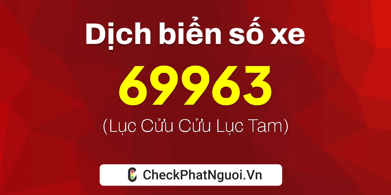 Dịch ý nghĩa <b>biển số xe 34M-69963</b> tại website checkphatnguoi.vn