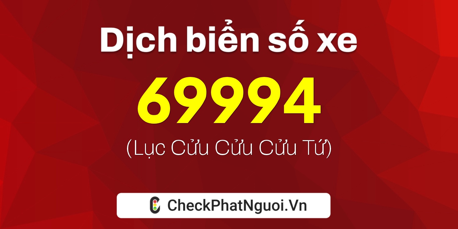 Dịch ý nghĩa <b>biển số xe 99G1-69994</b> tại website checkphatnguoi.vn