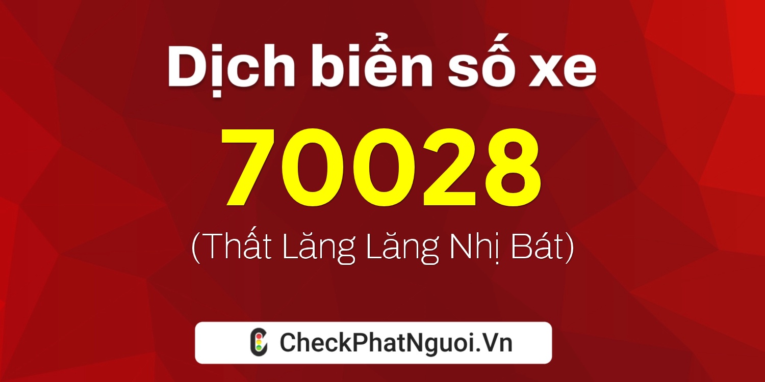 Dịch ý nghĩa <b>biển số xe 70G1-70028</b> tại website checkphatnguoi.vn