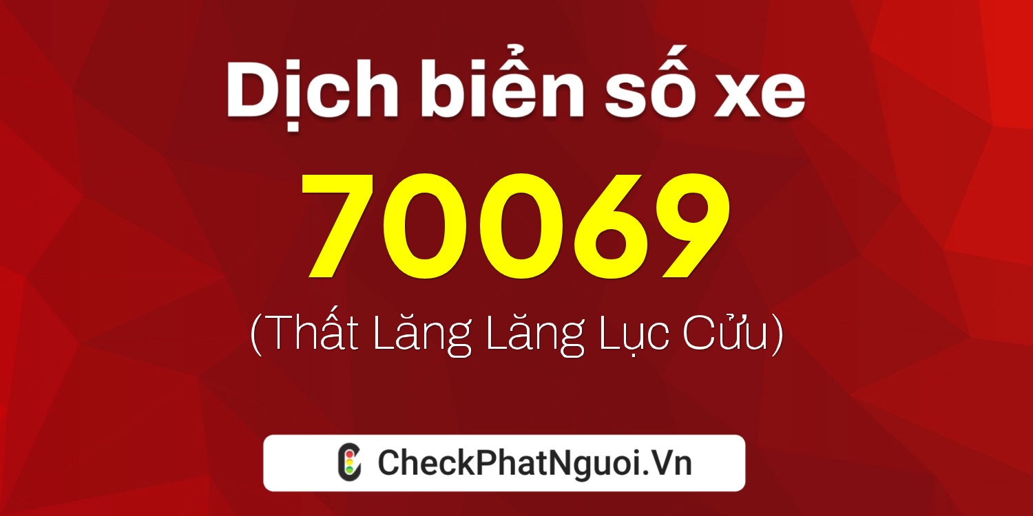 Dịch ý nghĩa <b>biển số xe 72C1-70069</b> tại website checkphatnguoi.vn