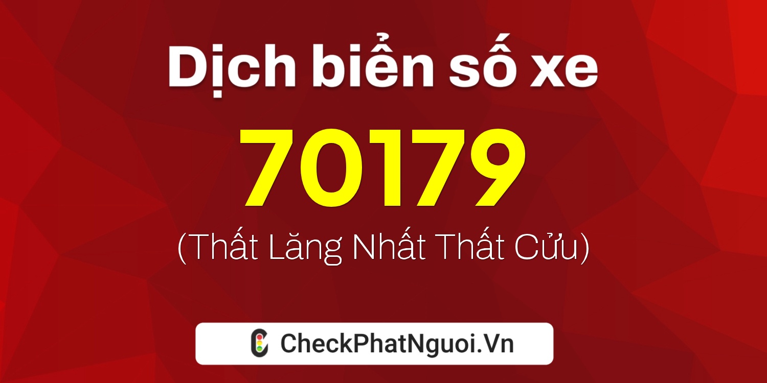 Dịch ý nghĩa <b>biển số xe 72A-70179</b> tại website checkphatnguoi.vn