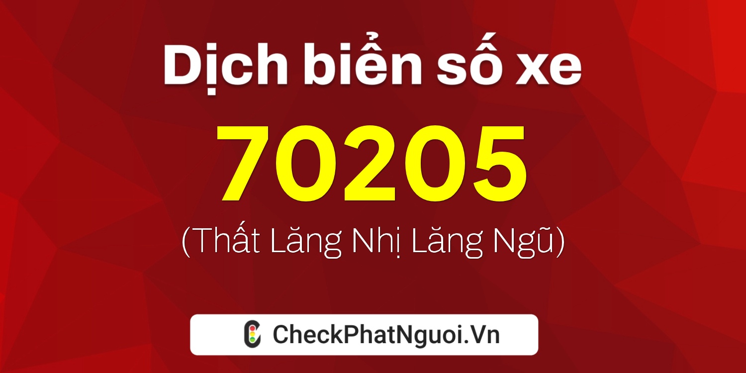 Dịch ý nghĩa <b>biển số xe 20B1-70205</b> tại website checkphatnguoi.vn