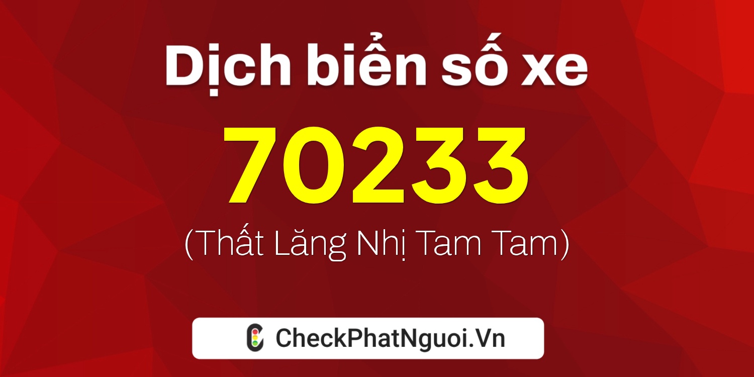 Dịch ý nghĩa <b>biển số xe 61N-70233</b> tại website checkphatnguoi.vn