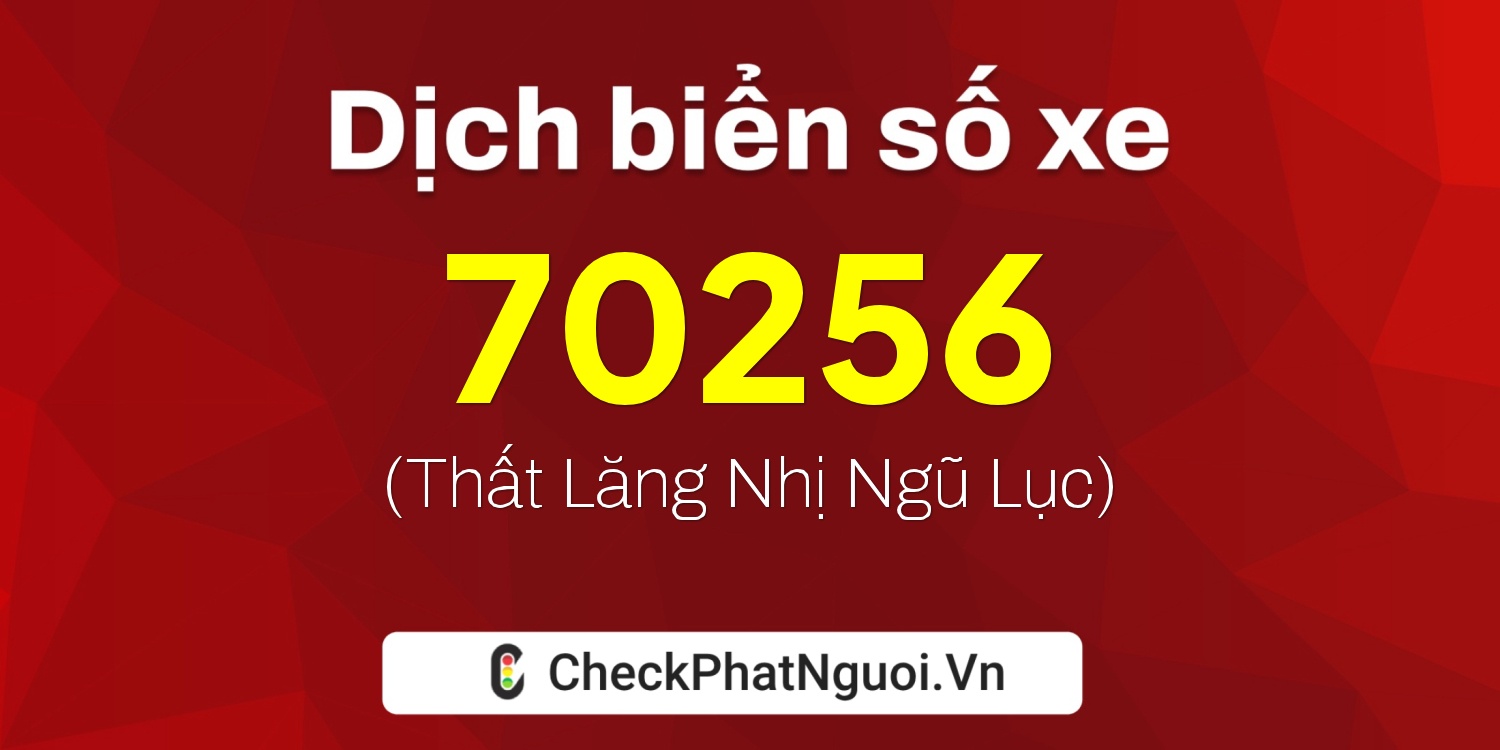 Dịch ý nghĩa <b>biển số xe 30H-70256</b> tại website checkphatnguoi.vn