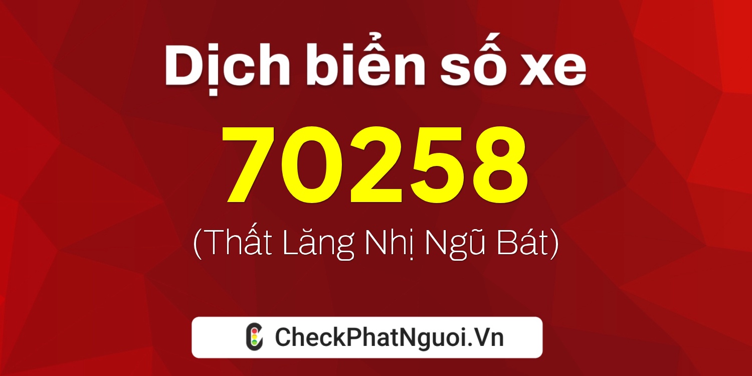Dịch ý nghĩa <b>biển số xe 81K-70258</b> tại website checkphatnguoi.vn