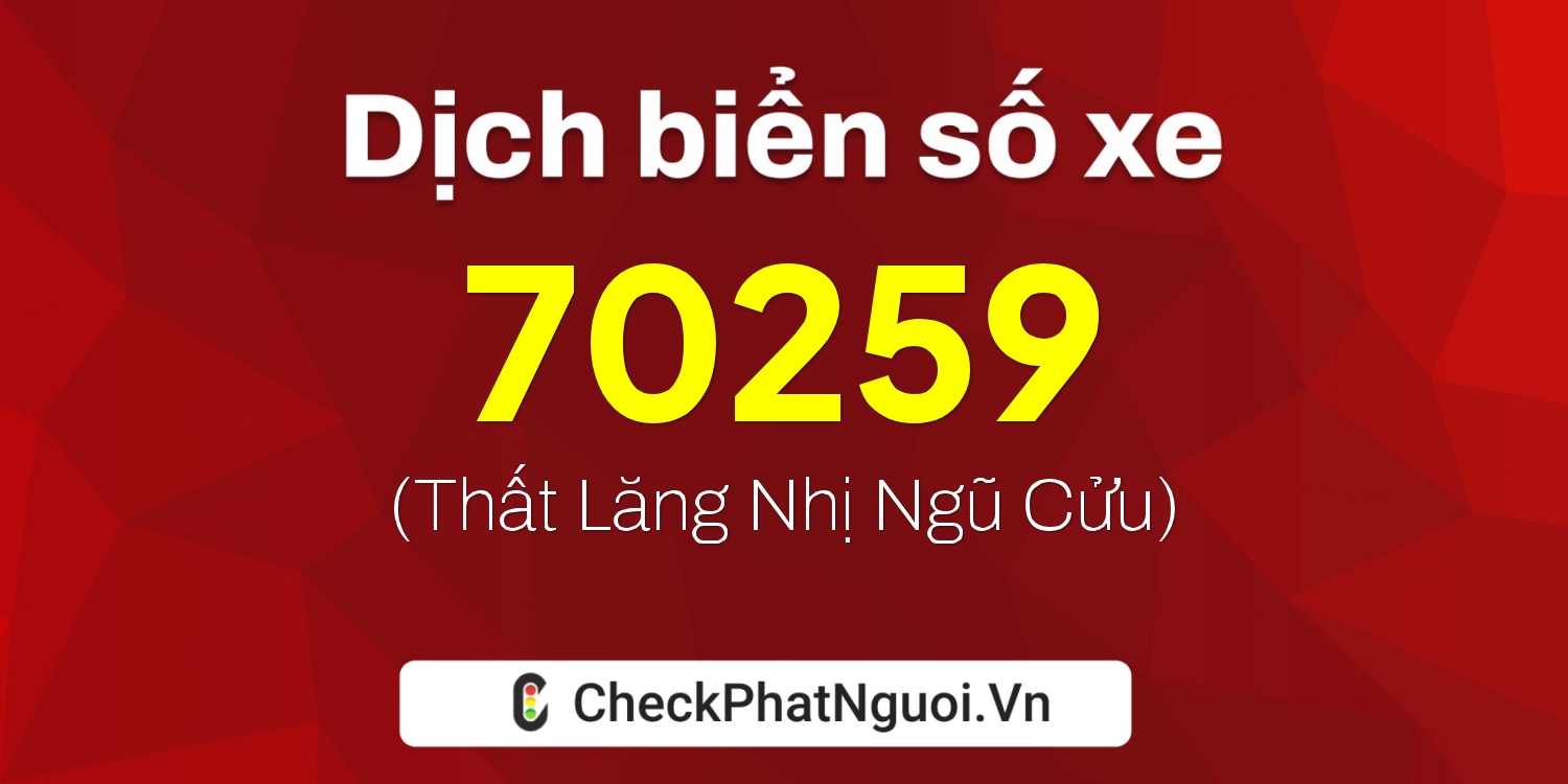 Dịch ý nghĩa <b>biển số xe 20A-70259</b> tại website checkphatnguoi.vn